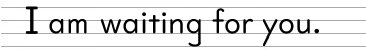 I am waiting for you.